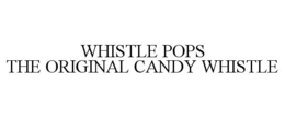 WHISTLE POPS THE ORIGINAL CANDY WHISTLE trademark