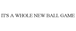 IT'S A WHOLE NEW BALL GAME trademark