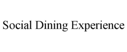 SOCIAL DINING EXPERIENCE trademark