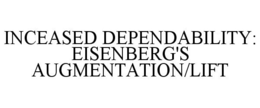 INCEASED DEPENDABILITY: EISENBERG'S AUGMENTATION/LIFT trademark