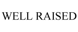WELL RAISED trademark
