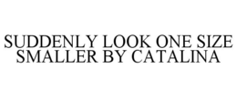 SUDDENLY LOOK ONE SIZE SMALLER BY CATALINA trademark