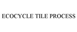 ECOCYCLE TILE PROCESS trademark