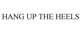 HANG UP THE HEELS trademark