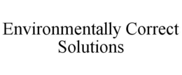 ENVIRONMENTALLY CORRECT SOLUTIONS trademark