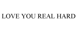 LOVE YOU REAL HARD trademark