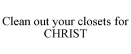 CLEAN OUT YOUR CLOSETS FOR CHRIST trademark