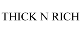 THICK N RICH trademark