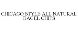 CHICAGO STYLE ALL NATURAL BAGEL CHIPS trademark