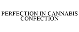 PERFECTION IN CANNABIS CONFECTION trademark