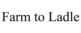 FARM TO LADLE trademark