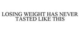 LOSING WEIGHT HAS NEVER TASTED LIKE THIS trademark