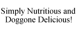 SIMPLY NUTRITIOUS AND DOGGONE DELICIOUS! trademark