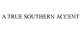 A TRUE SOUTHERN ACCENT trademark
