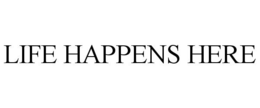 LIFE HAPPENS HERE trademark