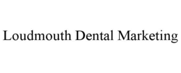 LOUDMOUTH DENTAL MARKETING trademark