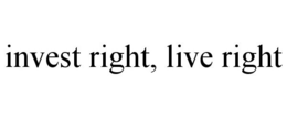INVEST RIGHT, LIVE RIGHT trademark