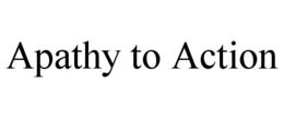 APATHY TO ACTION trademark