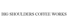 BIG SHOULDERS COFFEE WORKS trademark