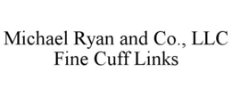 MICHAEL RYAN AND CO., LLC FINE CUFF LINKS trademark
