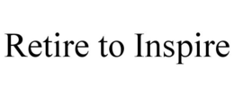RETIRE TO INSPIRE trademark