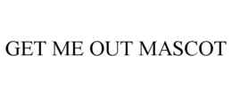 GET ME OUT MASCOT trademark