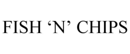 FISH 'N' CHIPS trademark