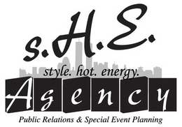 S.H.E. STYLE. HOT. ENERGY. AGENCY PUBLIC RELATIONS & SPECIAL EVENT PLANNING trademark