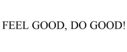 FEEL GOOD, DO GOOD! trademark