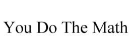 YOU DO THE MATH trademark