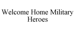 WELCOME HOME MILITARY HEROES trademark