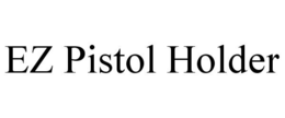 EZ PISTOL HOLDER trademark