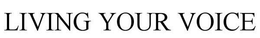 LIVING YOUR VOICE trademark
