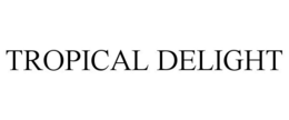 TROPICAL DELIGHT trademark