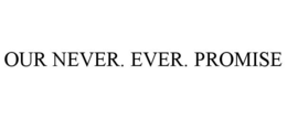 OUR NEVER. EVER. PROMISE trademark
