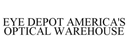 EYE DEPOT AMERICA'S OPTICAL WAREHOUSE trademark