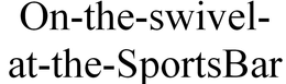 ON-THE-SWIVEL-AT-THE-SPORTSBAR trademark
