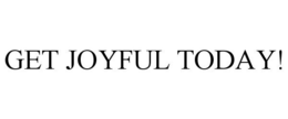 GET JOYFUL TODAY! trademark