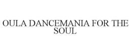 OULA DANCEMANIA FOR THE SOUL trademark