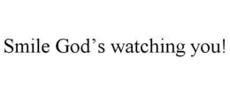 SMILE GOD'S WATCHING YOU! trademark