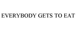 EVERYBODY GETS TO EAT trademark