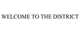 WELCOME TO THE DISTRICT trademark