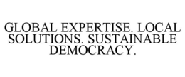 GLOBAL EXPERTISE. LOCAL SOLUTIONS. SUSTAINABLE DEMOCRACY. trademark