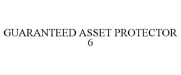 GUARANTEED ASSET PROTECTOR 6 trademark
