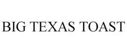 BIG TEXAS TOAST trademark