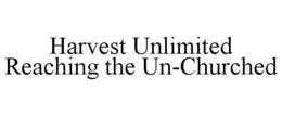 HARVEST UNLIMITED REACHING THE UN-CHURCHED trademark