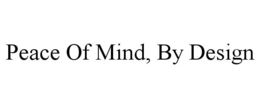 PEACE OF MIND, BY DESIGN trademark