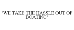 "WE TAKE THE HASSLE OUT OF BOATING" trademark