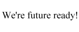 WE'RE FUTURE READY! trademark