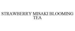 STRAWBERRY MISAKI BLOOMING TEA trademark